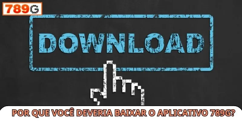 Por que você deveria baixar o aplicativo 789G?